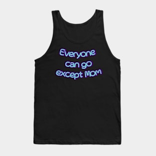 everyone can go except mom Tank Top